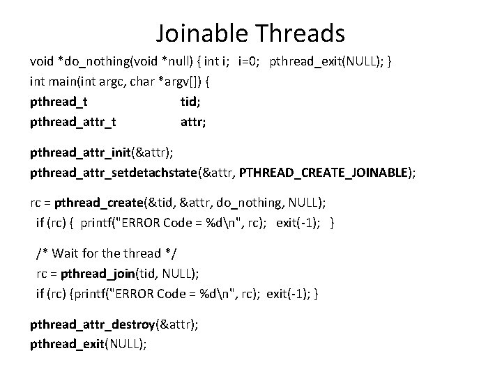 Joinable Threads void *do_nothing(void *null) { int i; i=0; pthread_exit(NULL); } int main(int argc,