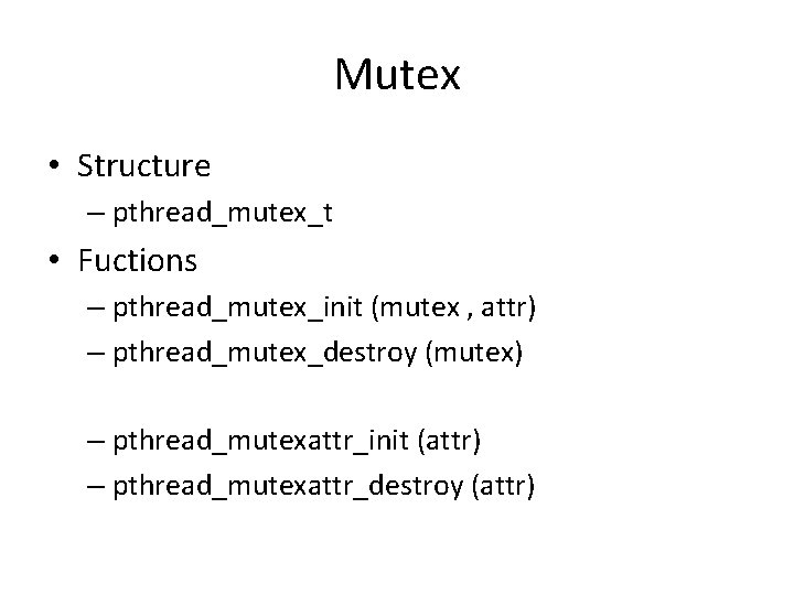 Mutex • Structure – pthread_mutex_t • Fuctions – pthread_mutex_init (mutex , attr) – pthread_mutex_destroy