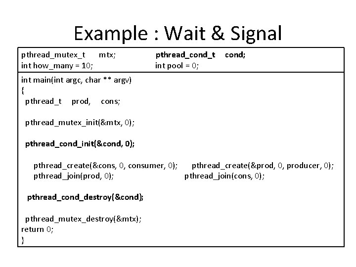 Example : Wait & Signal pthread_mutex_t mtx; int how_many = 10; pthread_cond_t int pool