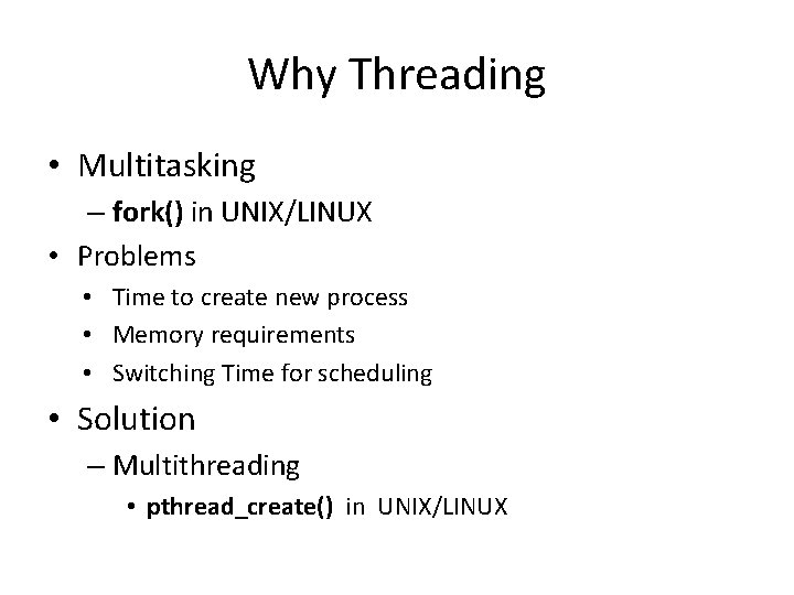 Why Threading • Multitasking – fork() in UNIX/LINUX • Problems • Time to create