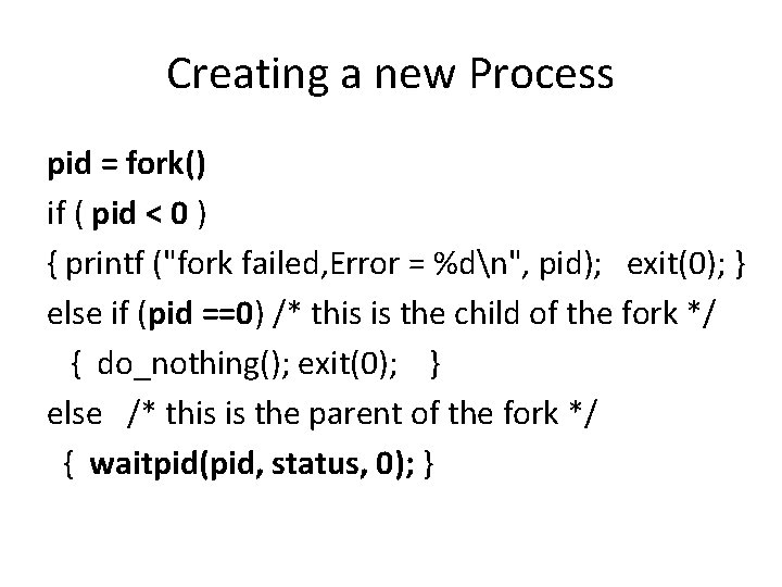 Creating a new Process pid = fork() if ( pid < 0 ) {