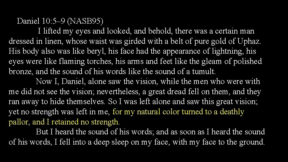 Daniel 10: 5– 9 (NASB 95) I lifted my eyes and looked, and behold,