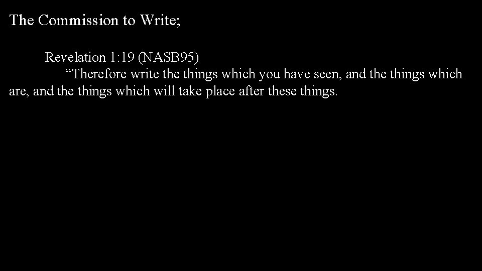 The Commission to Write; R Revelation 1: 19 (NASB 95) “Therefore write things which