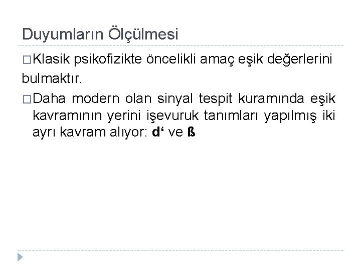 Duyumların Ölçülmesi �Klasik psikofizikte öncelikli amaç eşik değerlerini bulmaktır. �Daha modern olan sinyal tespit