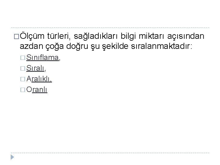 �Ölçüm türleri, sağladıkları bilgi miktarı açısından azdan çoğa doğru şu şekilde sıralanmaktadır: � Sınıflama,