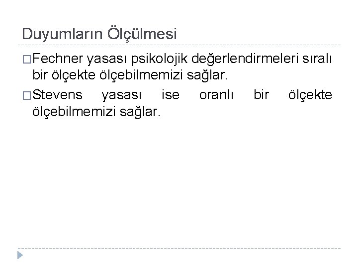 Duyumların Ölçülmesi �Fechner yasası psikolojik değerlendirmeleri sıralı bir ölçekte ölçebilmemizi sağlar. �Stevens yasası ise