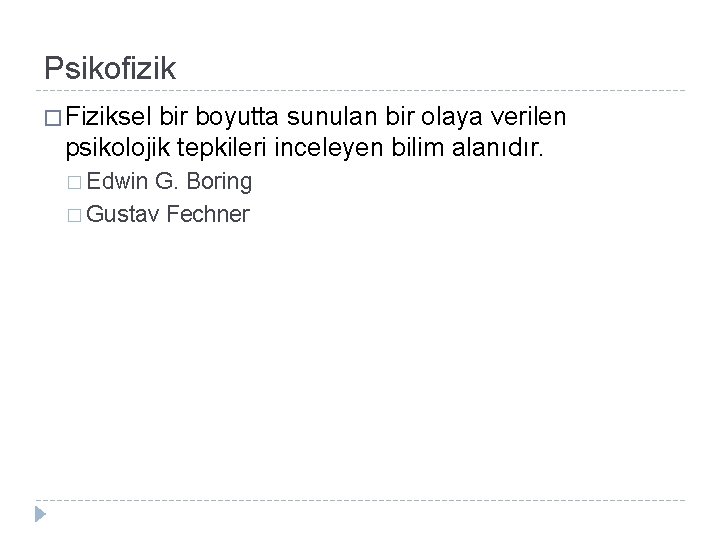 Psikofizik � Fiziksel bir boyutta sunulan bir olaya verilen psikolojik tepkileri inceleyen bilim alanıdır.