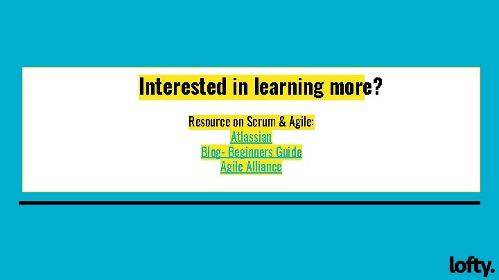 Interested in learning more? Resource on Scrum & Agile: Atlassian Blog- Beginners Guide Agile Interested in learning more? Resource on Scrum & Agile: Atlassian Blog- Beginners Guide Agile