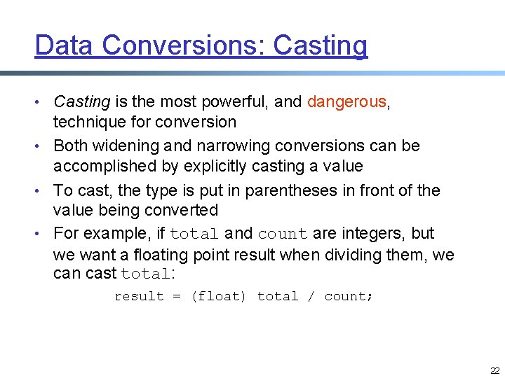 Data Conversions: Casting • Casting is the most powerful, and dangerous, technique for conversion Data Conversions: Casting • Casting is the most powerful, and dangerous, technique for conversion