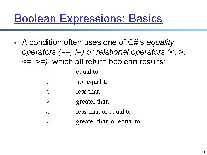 Boolean Expressions: Basics • A condition often uses one of C#’s equality operators (==, Boolean Expressions: Basics • A condition often uses one of C#’s equality operators (==,
