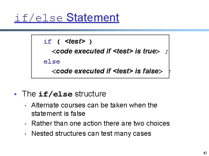 if/else Statement if ( <test> ) <code executed if <test> is true> ; else if/else Statement if ( <test> ) <code executed if <test> is true> ; else