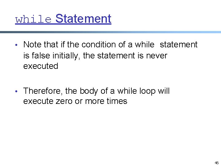while Statement • Note that if the condition of a while statement is false while Statement • Note that if the condition of a while statement is false