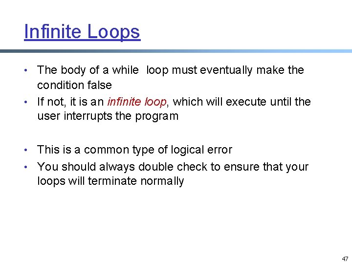 Infinite Loops • The body of a while loop must eventually make the condition Infinite Loops • The body of a while loop must eventually make the condition