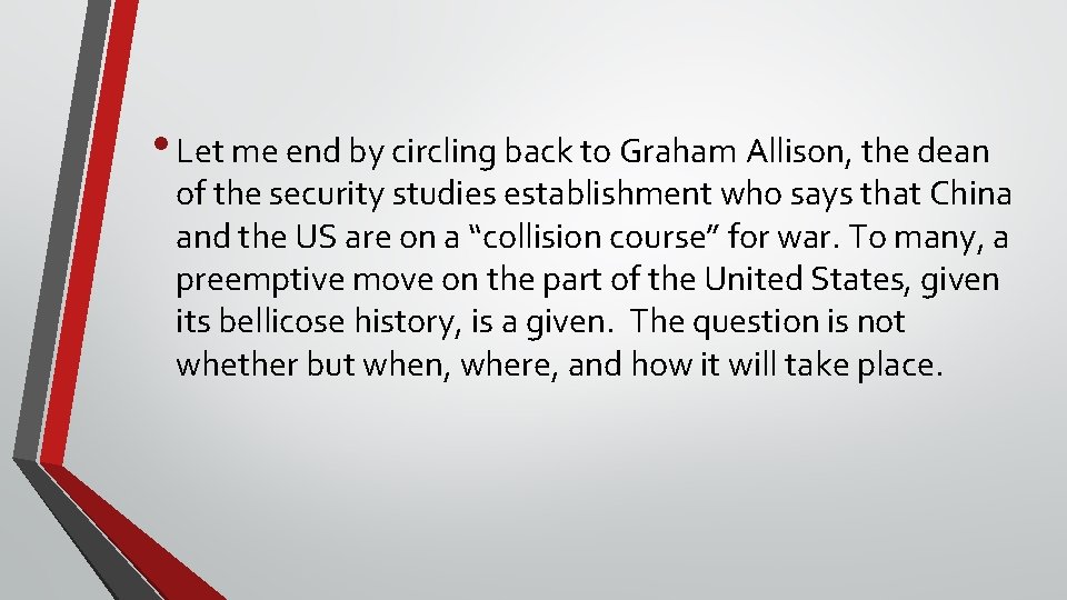  • Let me end by circling back to Graham Allison, the dean of