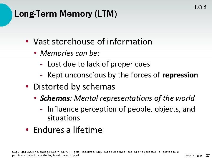 Long-Term Memory (LTM) LO 5 • Vast storehouse of information • Memories can be: