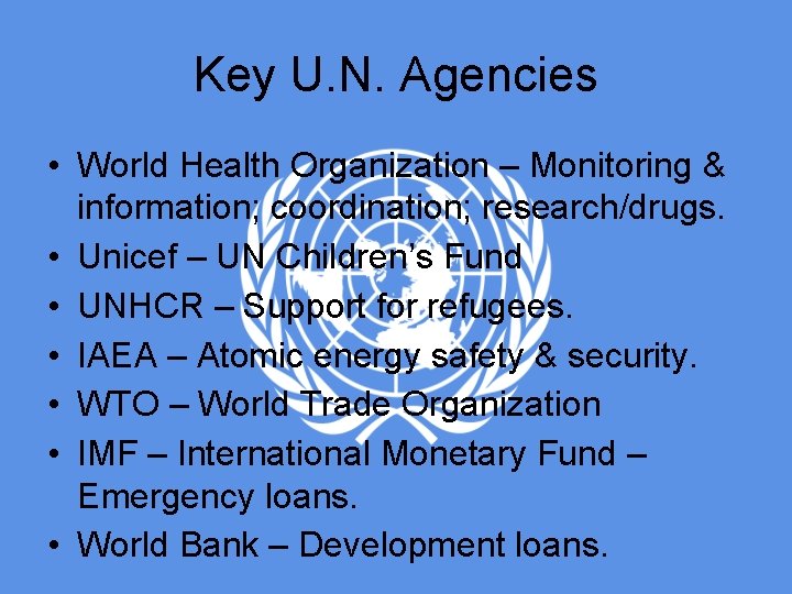 Key U. N. Agencies • World Health Organization – Monitoring & information; coordination; research/drugs.