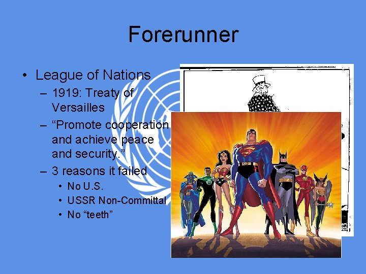 Forerunner • League of Nations – 1919: Treaty of Versailles – “Promote cooperation and