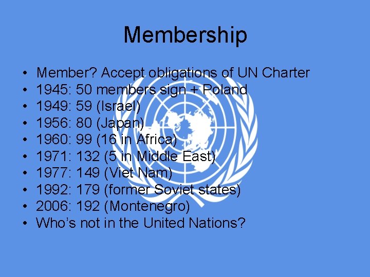 Membership • • • Member? Accept obligations of UN Charter 1945: 50 members sign