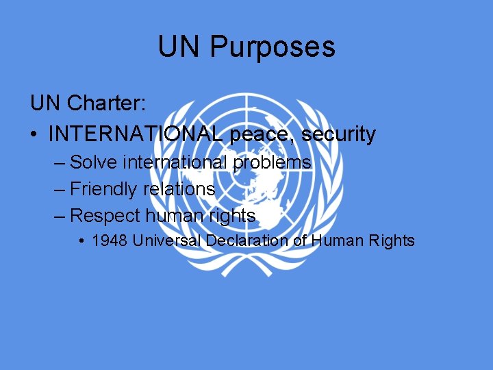 UN Purposes UN Charter: • INTERNATIONAL peace, security – Solve international problems – Friendly