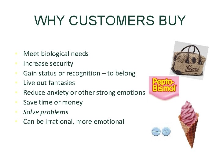 WHY CUSTOMERS BUY • • Meet biological needs Increase security Gain status or recognition