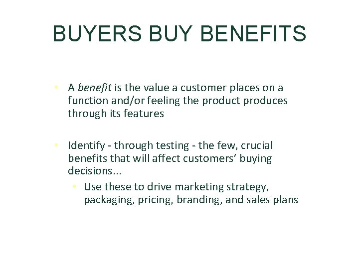 BUYERS BUY BENEFITS • A benefit is the value a customer places on a