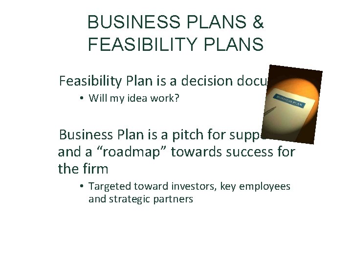 BUSINESS PLANS & FEASIBILITY PLANS Feasibility Plan is a decision document • Will my