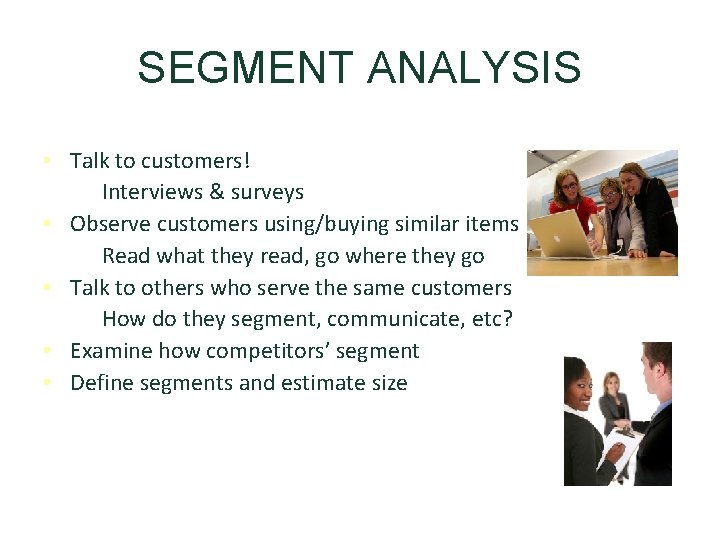 SEGMENT ANALYSIS • Talk to customers! Interviews & surveys • Observe customers using/buying similar