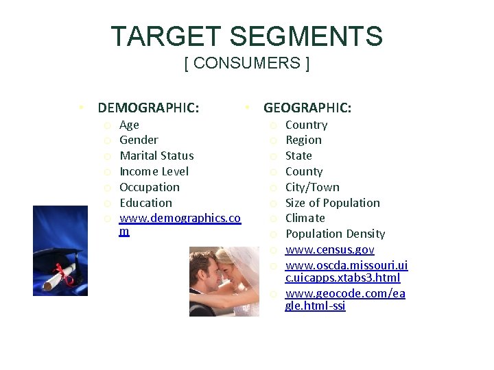 TARGET SEGMENTS [ CONSUMERS ] • DEMOGRAPHIC: o o o o Age Gender Marital