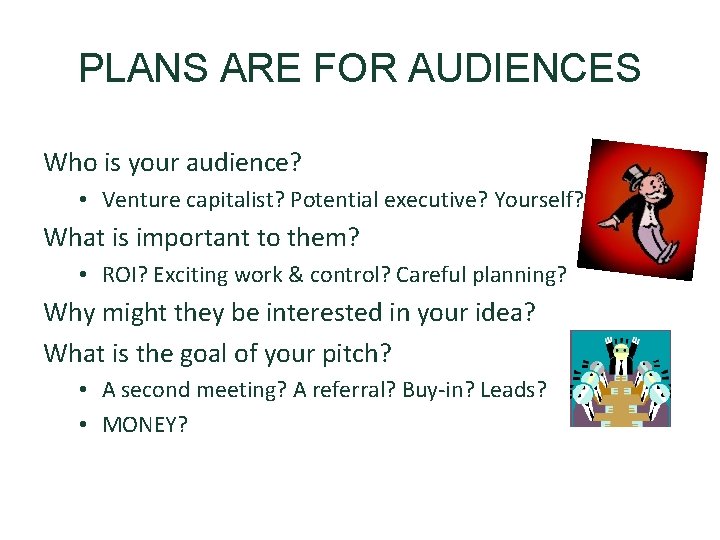 PLANS ARE FOR AUDIENCES Who is your audience? • Venture capitalist? Potential executive? Yourself?