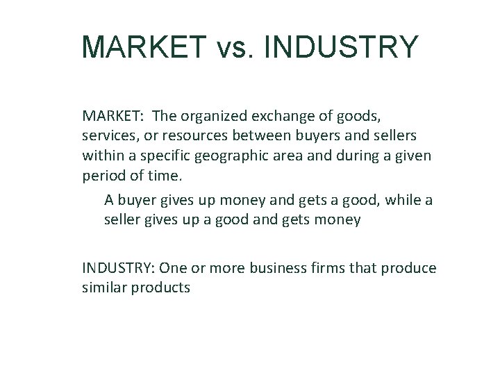 MARKET vs. INDUSTRY • MARKET: The organized exchange of goods, services, or resources between