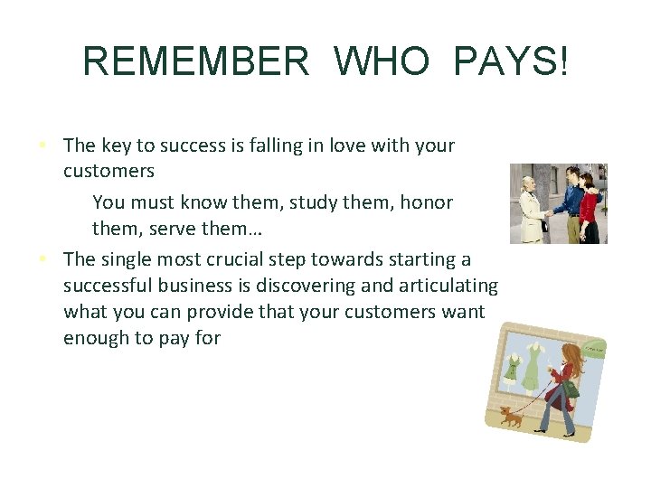 REMEMBER WHO PAYS! • The key to success is falling in love with your