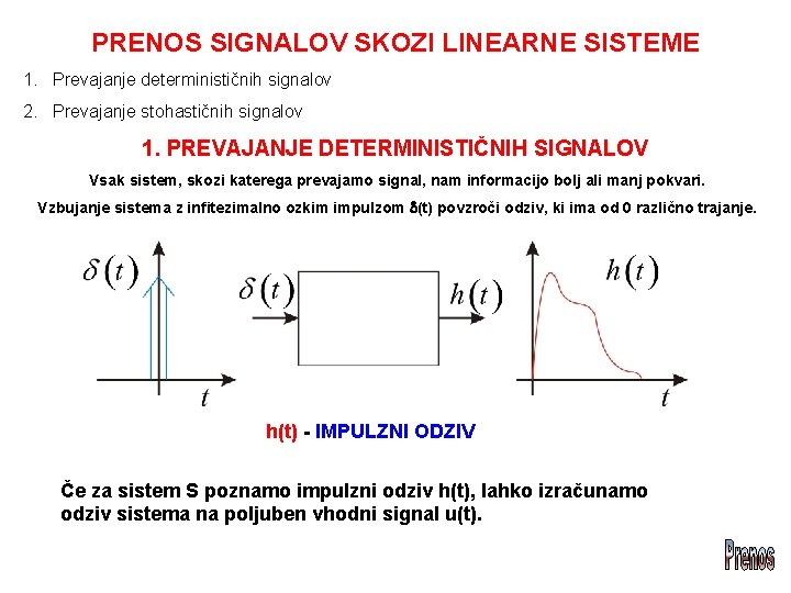 PRENOS SIGNALOV SKOZI LINEARNE SISTEME 1. Prevajanje determinističnih signalov 2. Prevajanje stohastičnih signalov 1.