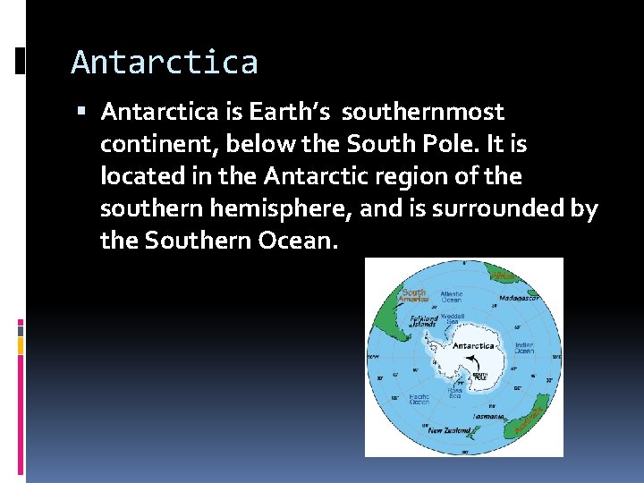 Antarctica is Earth’s southernmost continent, below the South Pole. It is located in the