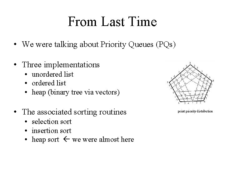 From Last Time • We were talking about Priority Queues (PQs) • Three implementations