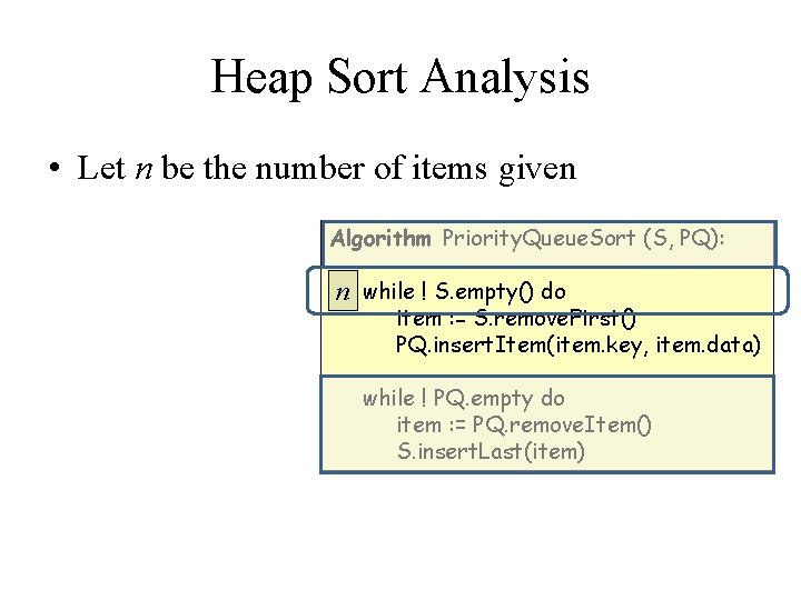 Heap Sort Analysis • Let n be the number of items given Algorithm Priority.