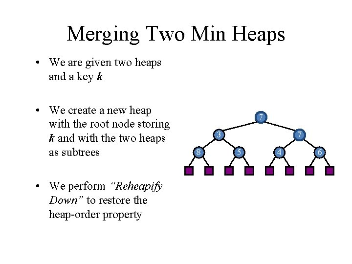 Merging Two Min Heaps • We are given two heaps and a key k