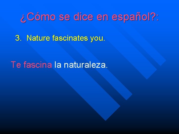 ¿Cómo se dice en español? : 3. Nature fascinates you. Te fascina la naturaleza.
