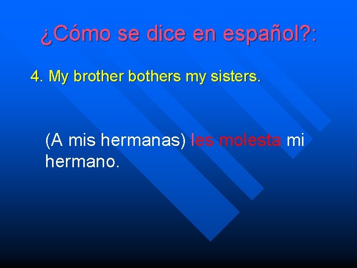 ¿Cómo se dice en español? : 4. My brother bothers my sisters. (A mis