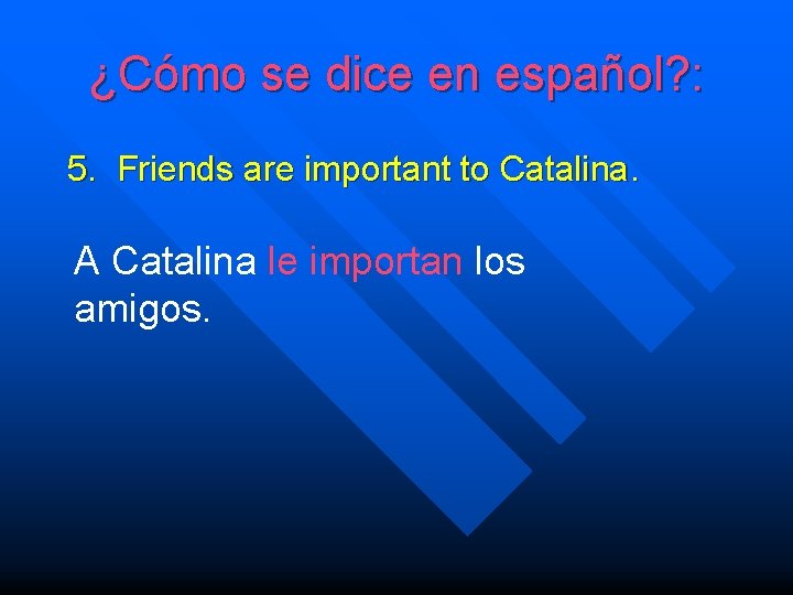 ¿Cómo se dice en español? : 5. Friends are important to Catalina. A Catalina