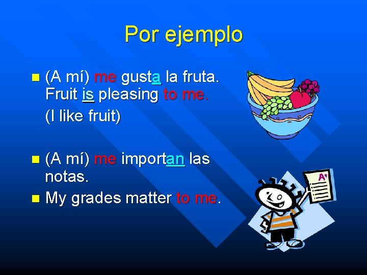 Por ejemplo n (A mí) me gusta la fruta. Fruit is pleasing to me.