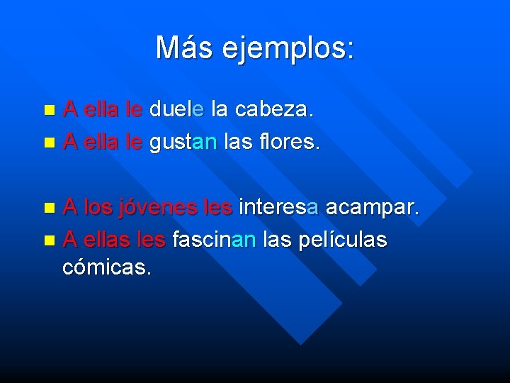 Más ejemplos: A ella le duele la cabeza. n A ella le gustan las