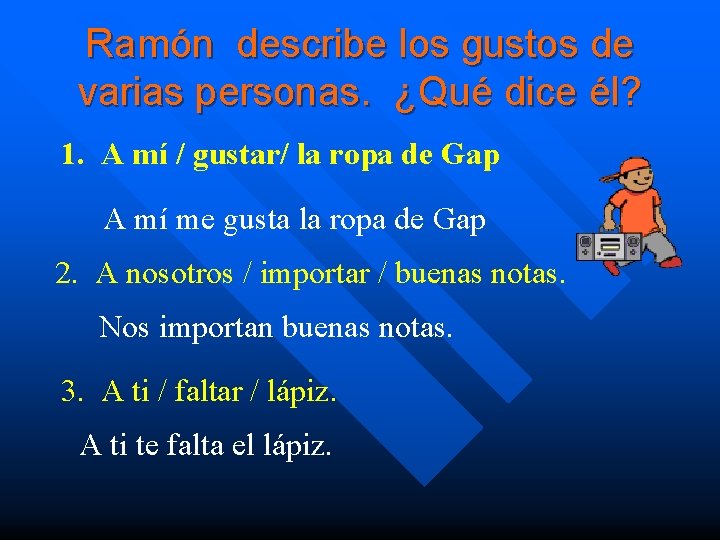 Ramón describe los gustos de varias personas. ¿Qué dice él? 1. A mí /