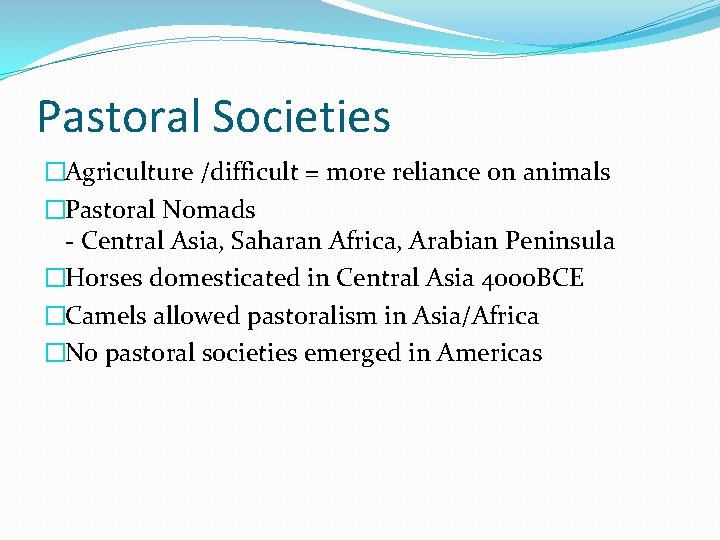 Pastoral Societies �Agriculture /difficult = more reliance on animals �Pastoral Nomads - Central Asia,