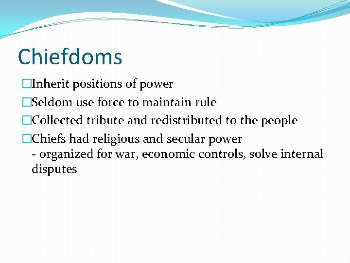Chiefdoms �Inherit positions of power �Seldom use force to maintain rule �Collected tribute and
