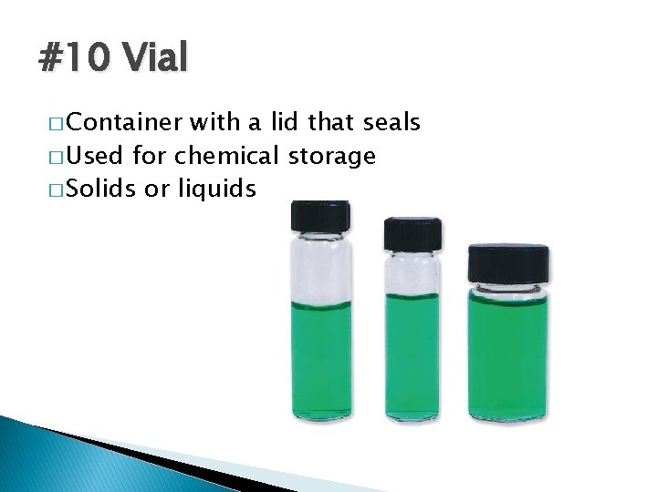 #10 Vial � Container with a lid that seals � Used for chemical storage