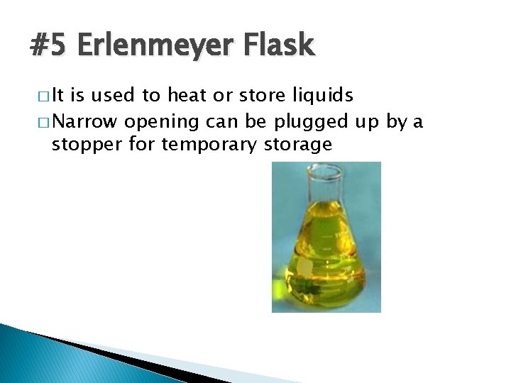 #5 Erlenmeyer Flask � It is used to heat or store liquids � Narrow