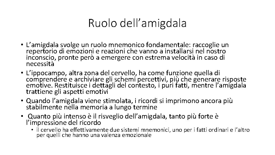 Ruolo dell’amigdala • L’amigdala svolge un ruolo mnemonico fondamentale: raccoglie un repertorio di emozioni