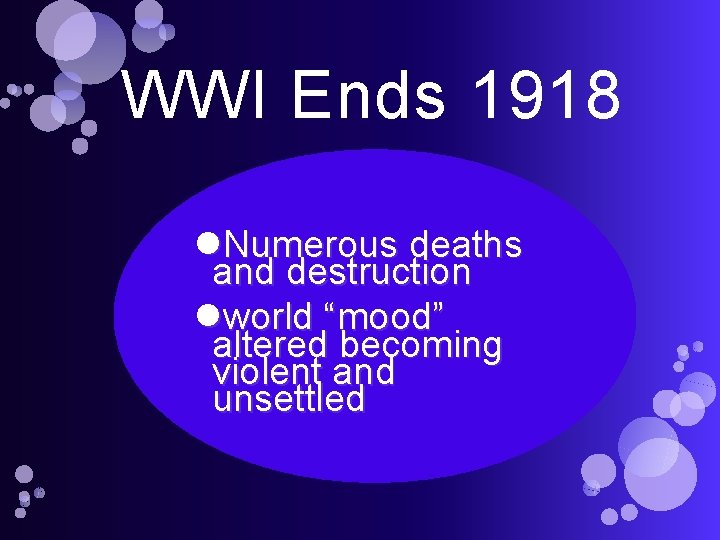 WWI Ends 1918 Numerous deaths and destruction world “mood” altered becoming violent and unsettled