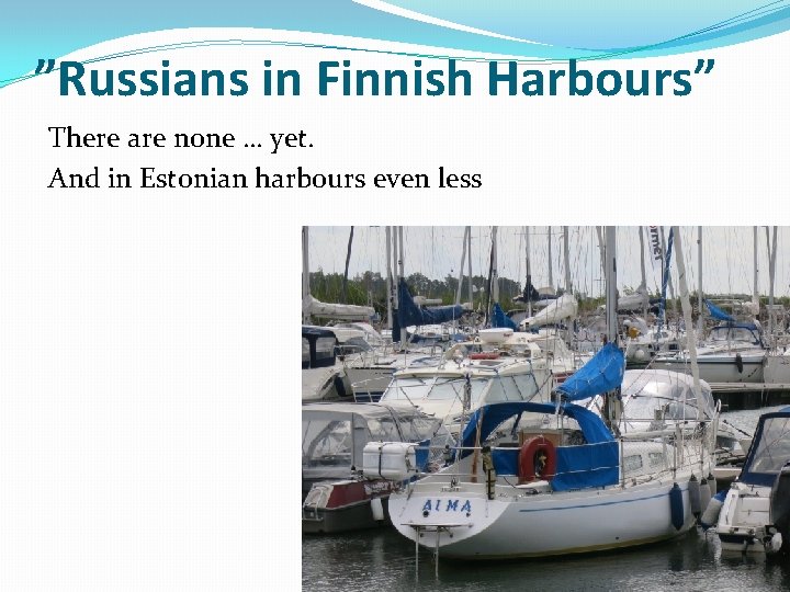 ”Russians in Finnish Harbours” There are none … yet. And in Estonian harbours even