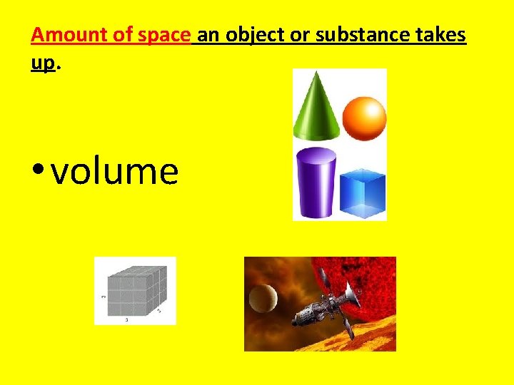Amount of space an object or substance takes up. • volume 